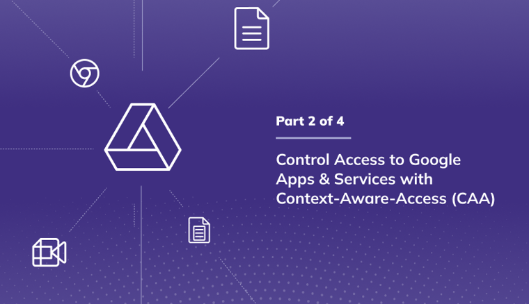 Part II Control Access to Google Apps & Services with Context-Aware-Access (CAA)