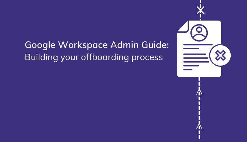 Google Workspace Admin Guide: Building Your Offboarding Process
