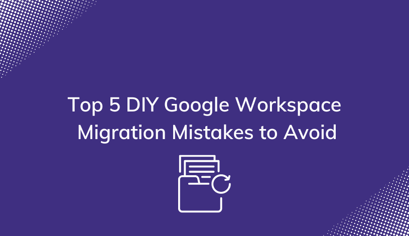 top-5-diy-google-workspace-migration-mistakes-to-avoid